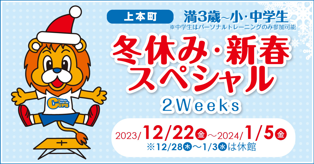 
CUPS上本町 冬休み・新春スペシャル2Weeks　2023/12/22(金)～2024/1/5(金) 